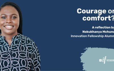 Courage or Comfort? A reflection by Nokukhanya Mchunu, Innovation Fellowship Alumni